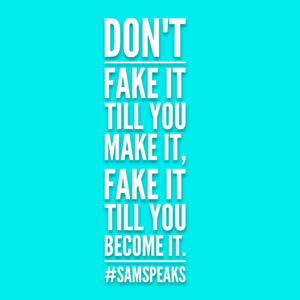 SamSpeaks! Don't Fake it Until You Make It!